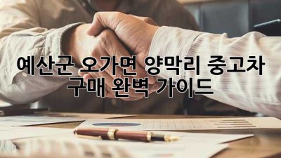 예산군 오가면 양막리 중고차 구매 완벽 가이드 🚗💨